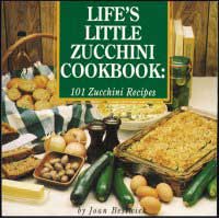 Life’s Little Zucchini Cookbook: 101 Zucchini Recipes